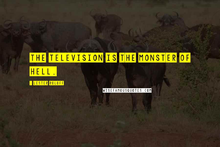 Lester Roloff Quotes: The Television is the monster of hell.