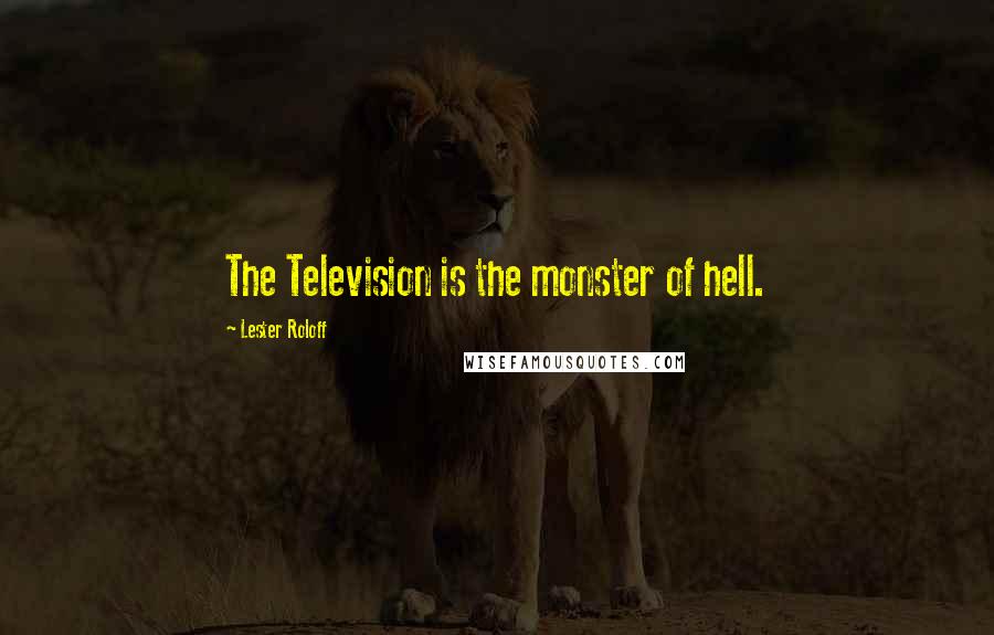 Lester Roloff Quotes: The Television is the monster of hell.