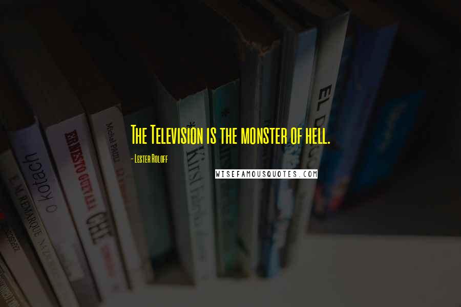 Lester Roloff Quotes: The Television is the monster of hell.