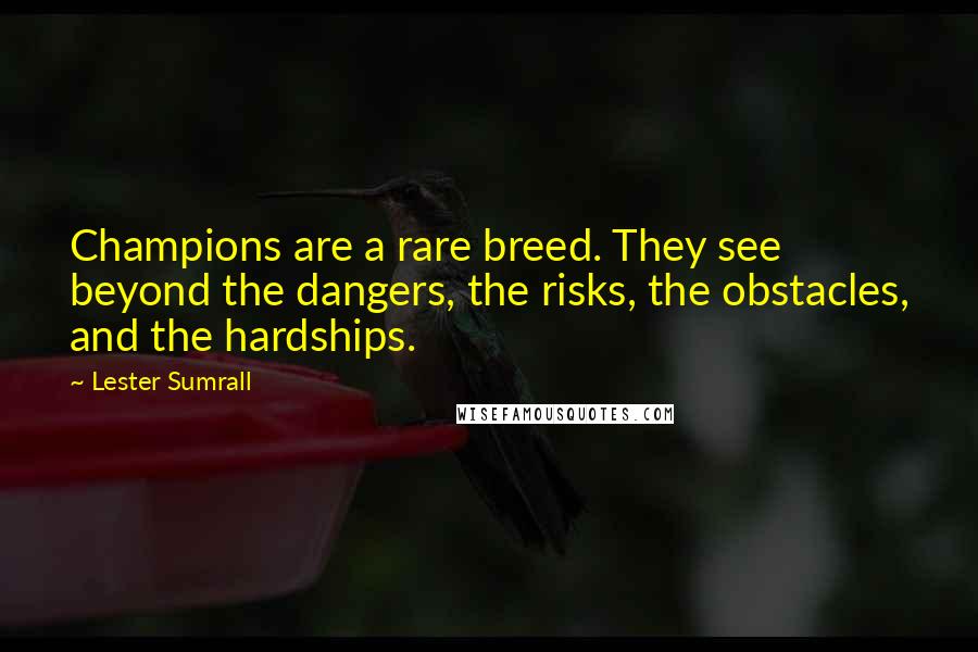 Lester Sumrall Quotes: Champions are a rare breed. They see beyond the dangers, the risks, the obstacles, and the hardships.