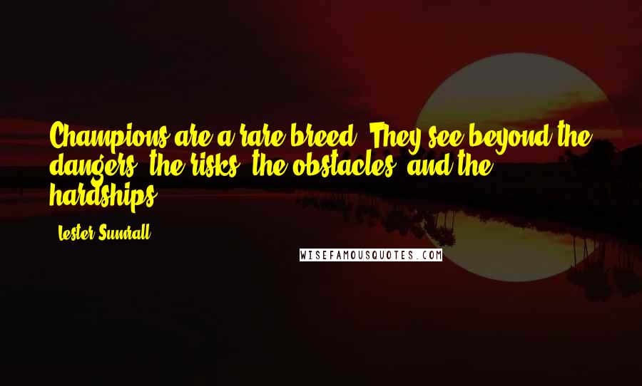 Lester Sumrall Quotes: Champions are a rare breed. They see beyond the dangers, the risks, the obstacles, and the hardships.