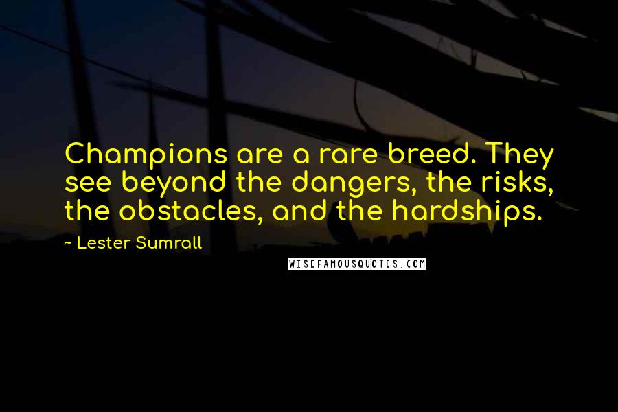 Lester Sumrall Quotes: Champions are a rare breed. They see beyond the dangers, the risks, the obstacles, and the hardships.