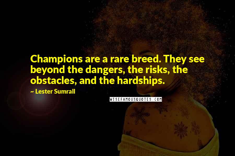 Lester Sumrall Quotes: Champions are a rare breed. They see beyond the dangers, the risks, the obstacles, and the hardships.