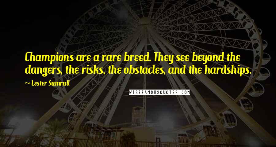 Lester Sumrall Quotes: Champions are a rare breed. They see beyond the dangers, the risks, the obstacles, and the hardships.