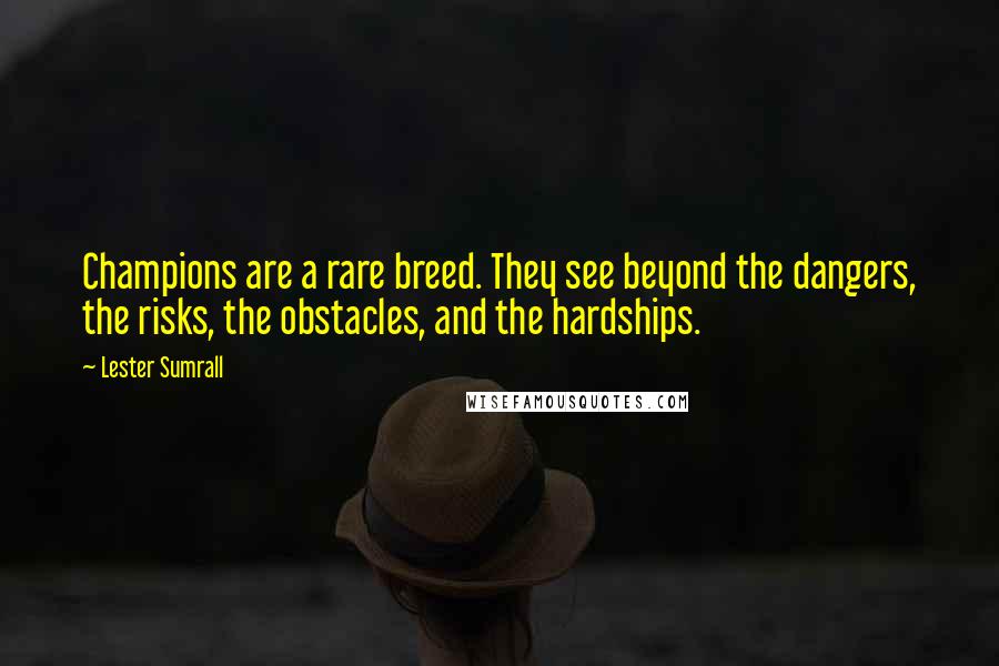 Lester Sumrall Quotes: Champions are a rare breed. They see beyond the dangers, the risks, the obstacles, and the hardships.