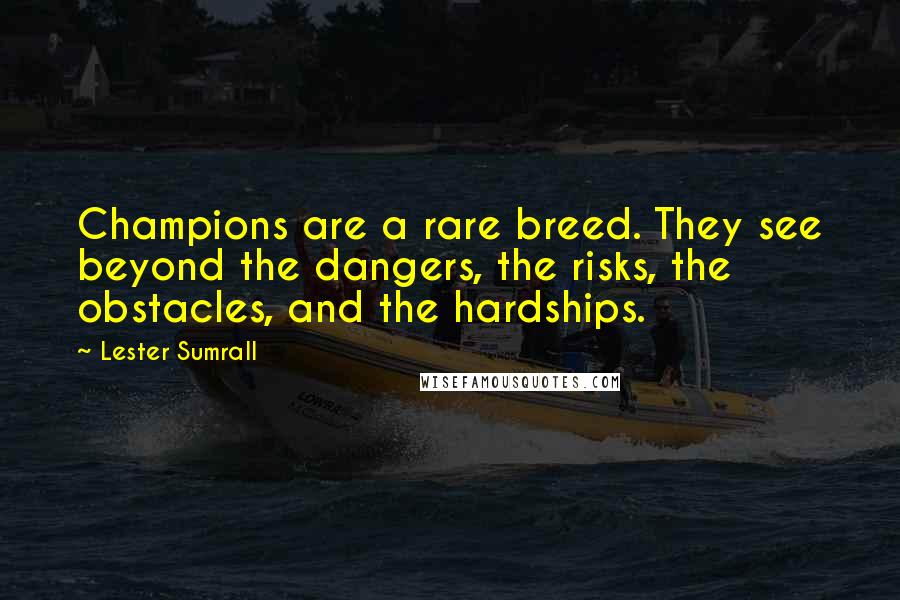 Lester Sumrall Quotes: Champions are a rare breed. They see beyond the dangers, the risks, the obstacles, and the hardships.