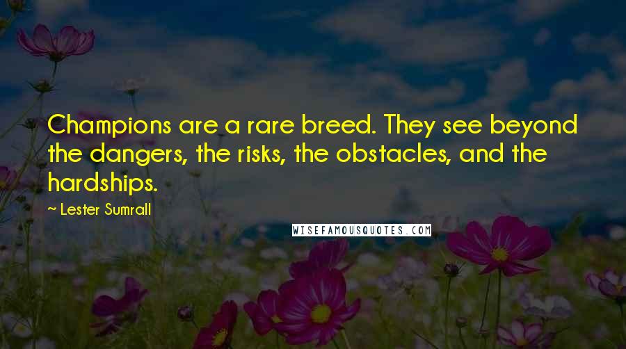 Lester Sumrall Quotes: Champions are a rare breed. They see beyond the dangers, the risks, the obstacles, and the hardships.