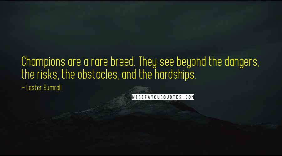 Lester Sumrall Quotes: Champions are a rare breed. They see beyond the dangers, the risks, the obstacles, and the hardships.