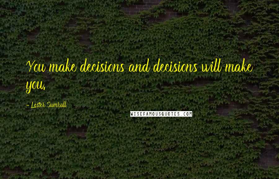 Lester Sumrall Quotes: You make decisions and decisions will make you.