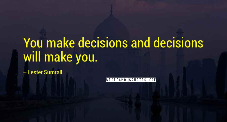 Lester Sumrall Quotes: You make decisions and decisions will make you.