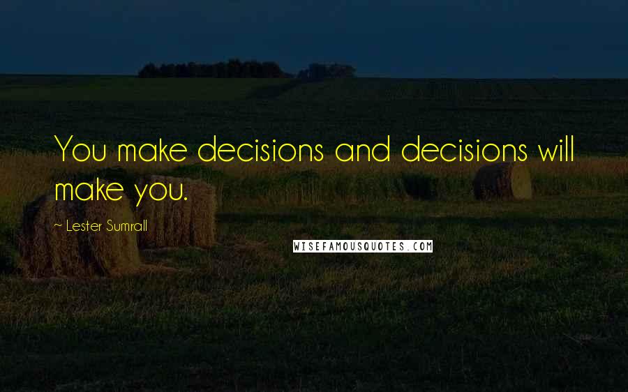 Lester Sumrall Quotes: You make decisions and decisions will make you.