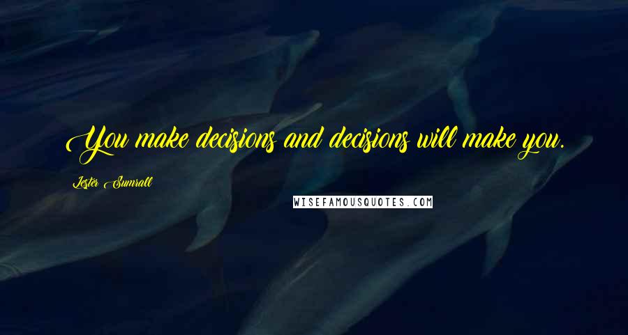 Lester Sumrall Quotes: You make decisions and decisions will make you.
