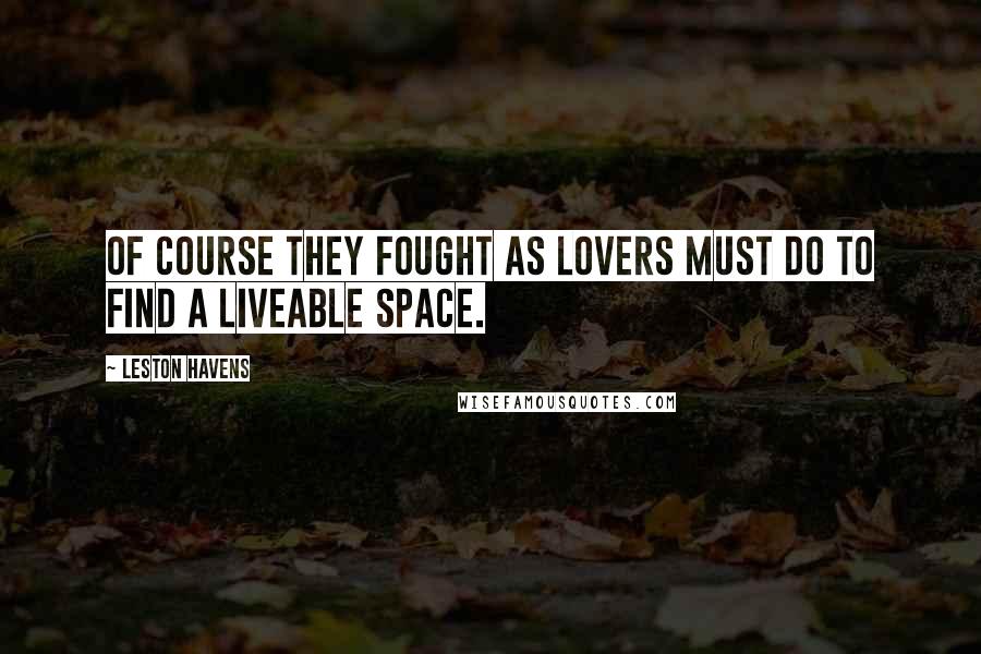 Leston Havens Quotes: Of course they fought as lovers must do to find a liveable space.