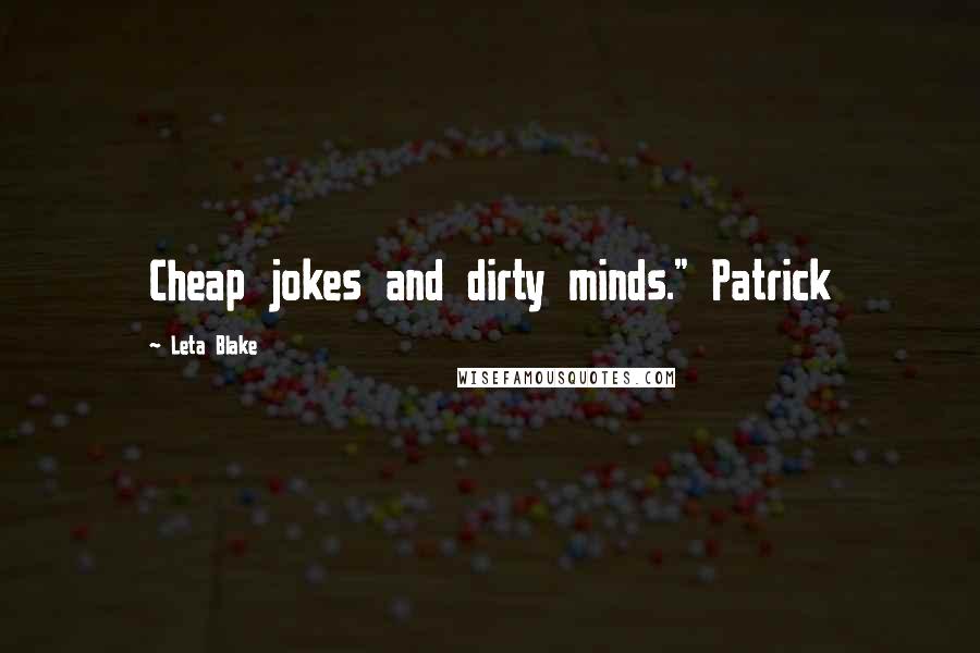 Leta Blake Quotes: Cheap jokes and dirty minds." Patrick