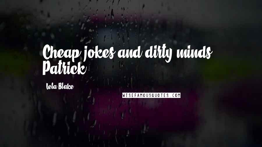 Leta Blake Quotes: Cheap jokes and dirty minds." Patrick