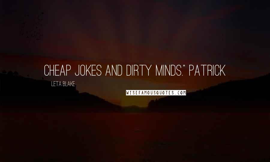 Leta Blake Quotes: Cheap jokes and dirty minds." Patrick