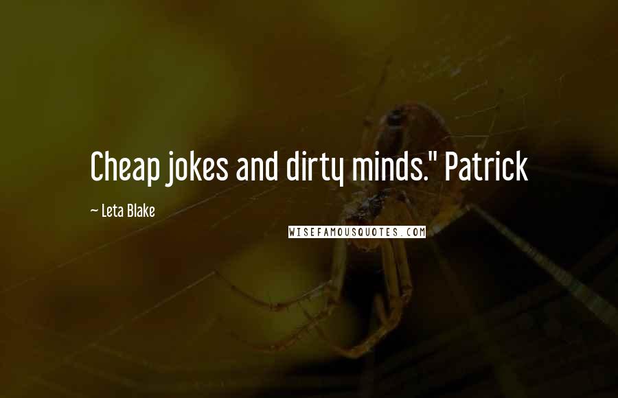 Leta Blake Quotes: Cheap jokes and dirty minds." Patrick