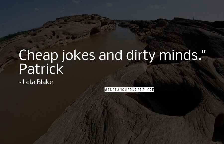 Leta Blake Quotes: Cheap jokes and dirty minds." Patrick