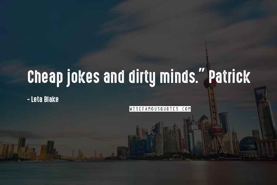 Leta Blake Quotes: Cheap jokes and dirty minds." Patrick