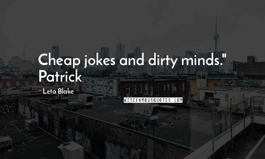 Leta Blake Quotes: Cheap jokes and dirty minds." Patrick