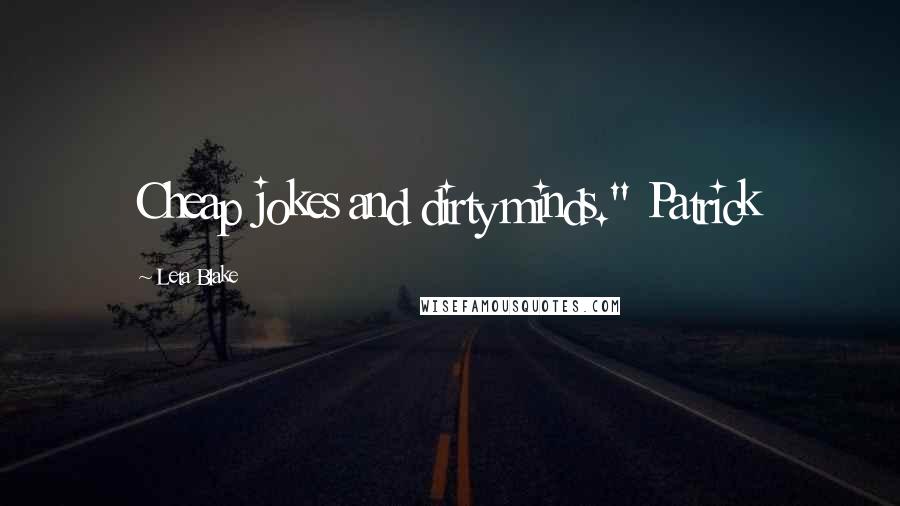 Leta Blake Quotes: Cheap jokes and dirty minds." Patrick