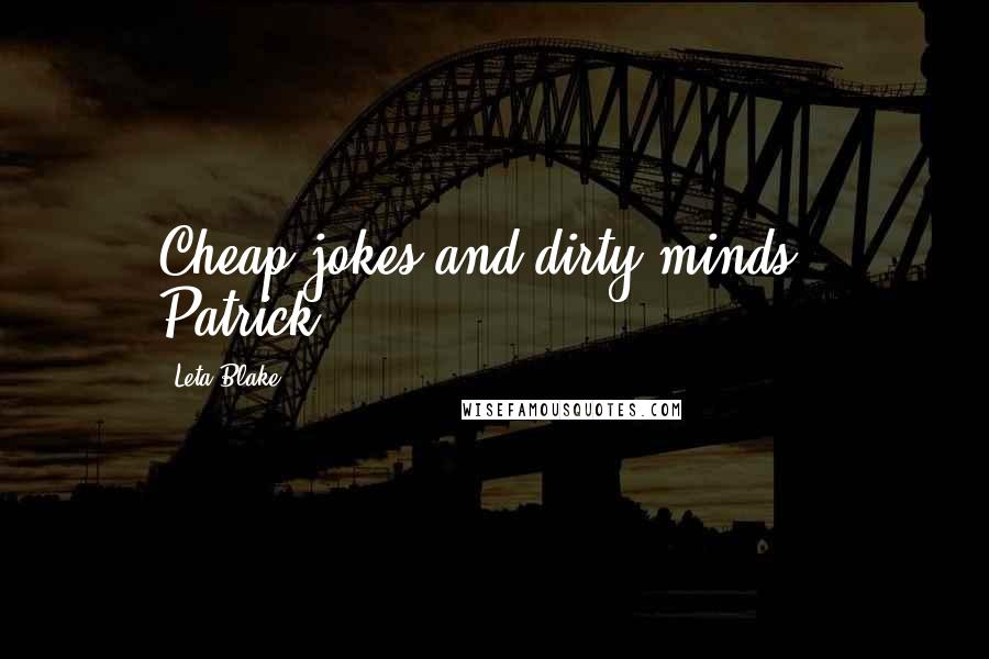 Leta Blake Quotes: Cheap jokes and dirty minds." Patrick