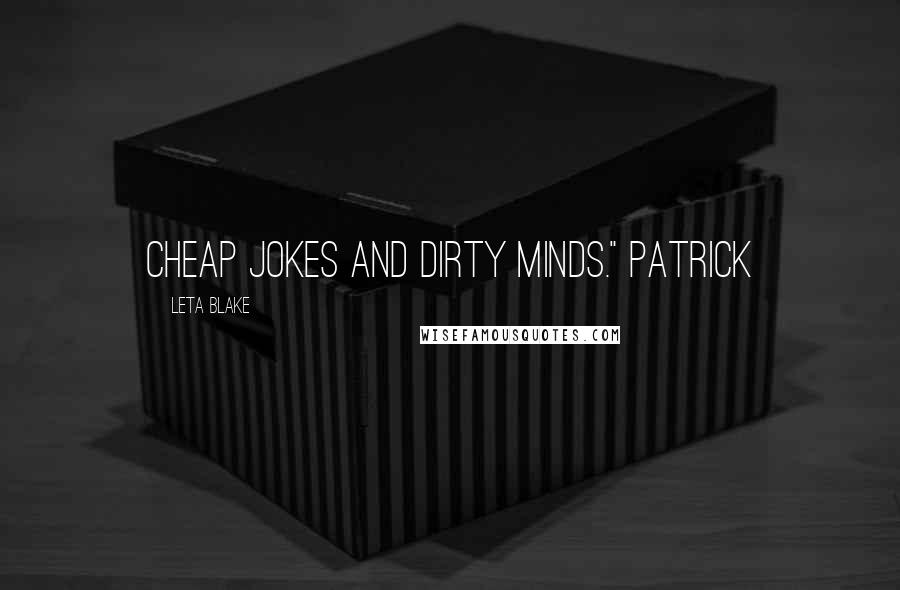 Leta Blake Quotes: Cheap jokes and dirty minds." Patrick