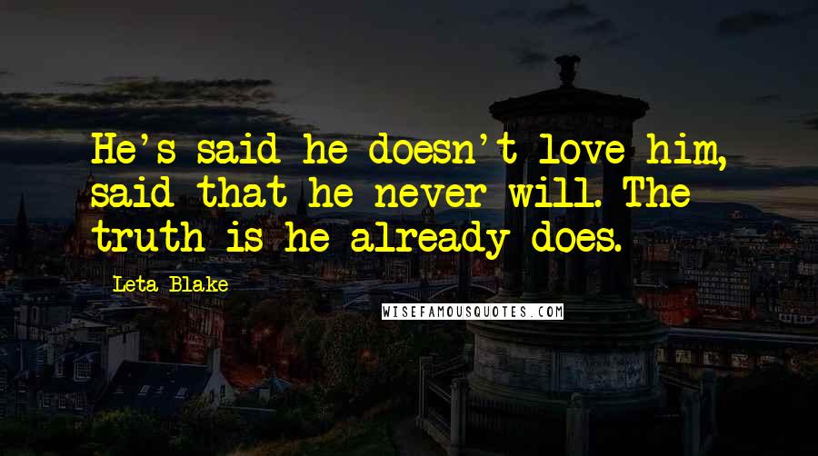 Leta Blake Quotes: He's said he doesn't love him, said that he never will. The truth is he already does.