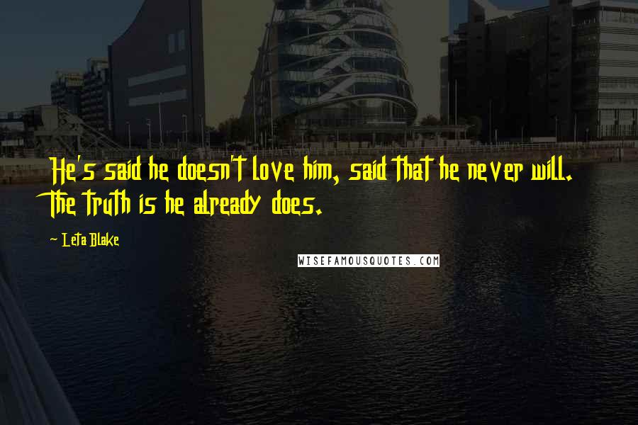 Leta Blake Quotes: He's said he doesn't love him, said that he never will. The truth is he already does.