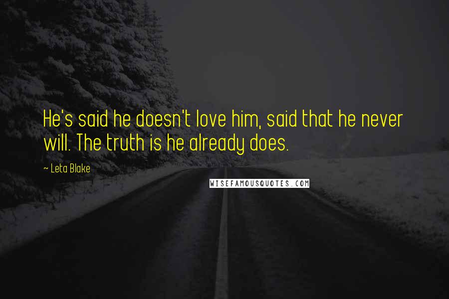 Leta Blake Quotes: He's said he doesn't love him, said that he never will. The truth is he already does.