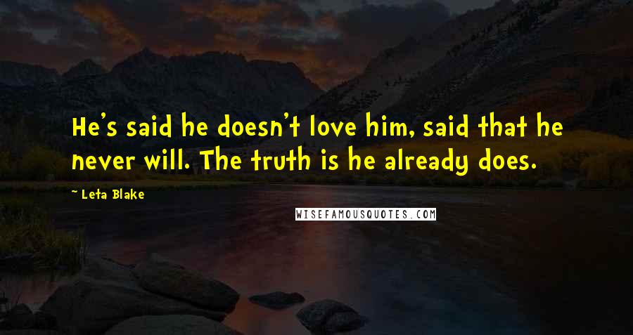 Leta Blake Quotes: He's said he doesn't love him, said that he never will. The truth is he already does.