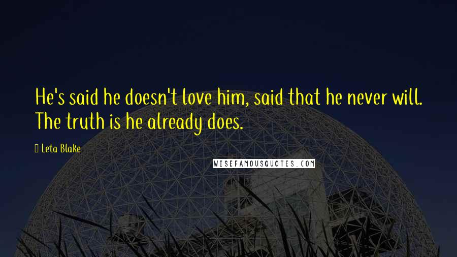 Leta Blake Quotes: He's said he doesn't love him, said that he never will. The truth is he already does.