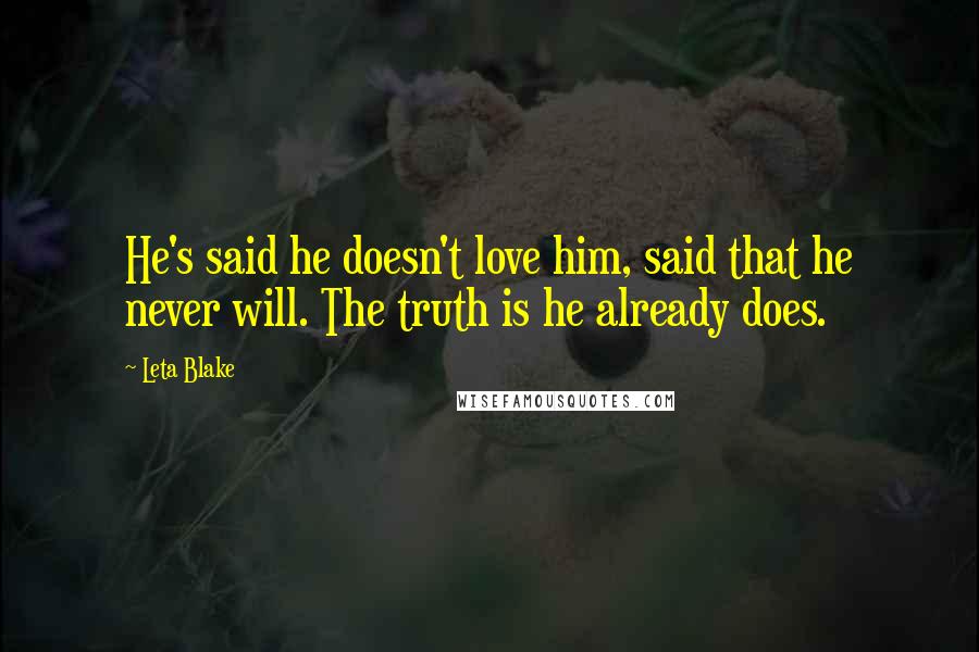 Leta Blake Quotes: He's said he doesn't love him, said that he never will. The truth is he already does.