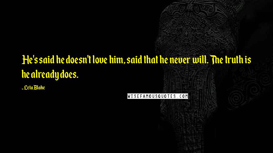 Leta Blake Quotes: He's said he doesn't love him, said that he never will. The truth is he already does.