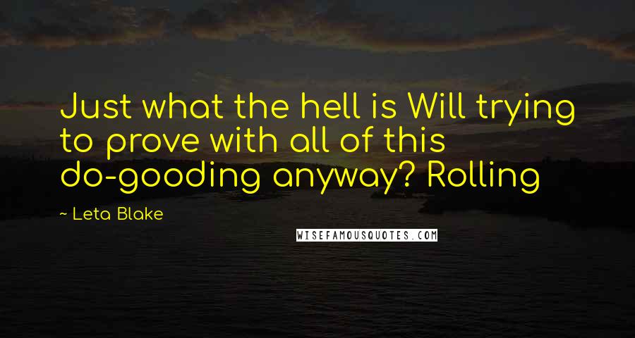 Leta Blake Quotes: Just what the hell is Will trying to prove with all of this do-gooding anyway? Rolling