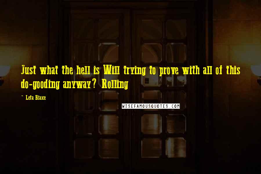 Leta Blake Quotes: Just what the hell is Will trying to prove with all of this do-gooding anyway? Rolling