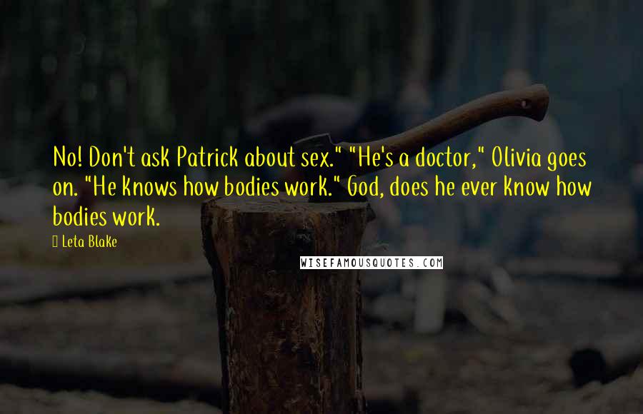 Leta Blake Quotes: No! Don't ask Patrick about sex." "He's a doctor," Olivia goes on. "He knows how bodies work." God, does he ever know how bodies work.