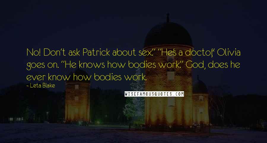 Leta Blake Quotes: No! Don't ask Patrick about sex." "He's a doctor," Olivia goes on. "He knows how bodies work." God, does he ever know how bodies work.