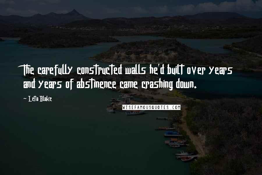 Leta Blake Quotes: The carefully constructed walls he'd built over years and years of abstinence came crashing down.