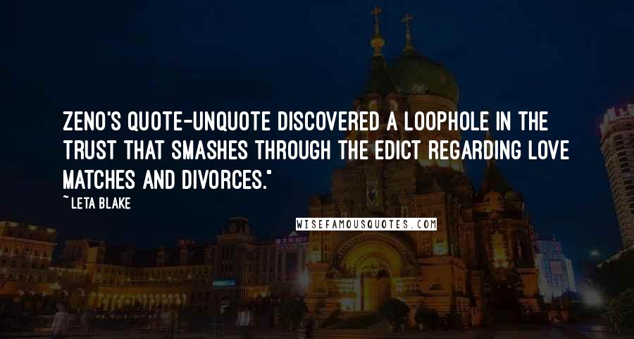 Leta Blake Quotes: Zeno's quote-unquote discovered a loophole in the Trust that smashes through the edict regarding love matches and divorces."