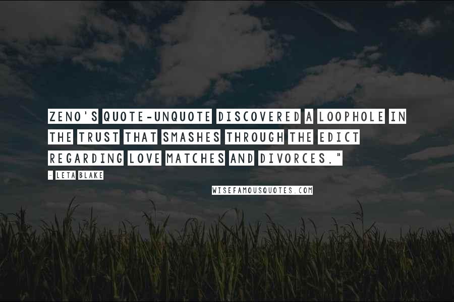 Leta Blake Quotes: Zeno's quote-unquote discovered a loophole in the Trust that smashes through the edict regarding love matches and divorces."