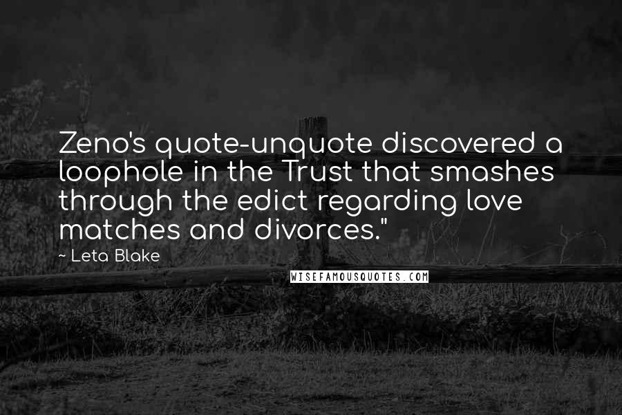 Leta Blake Quotes: Zeno's quote-unquote discovered a loophole in the Trust that smashes through the edict regarding love matches and divorces."