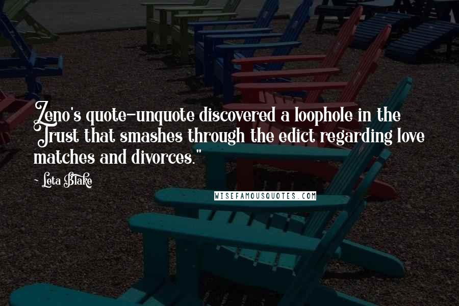 Leta Blake Quotes: Zeno's quote-unquote discovered a loophole in the Trust that smashes through the edict regarding love matches and divorces."