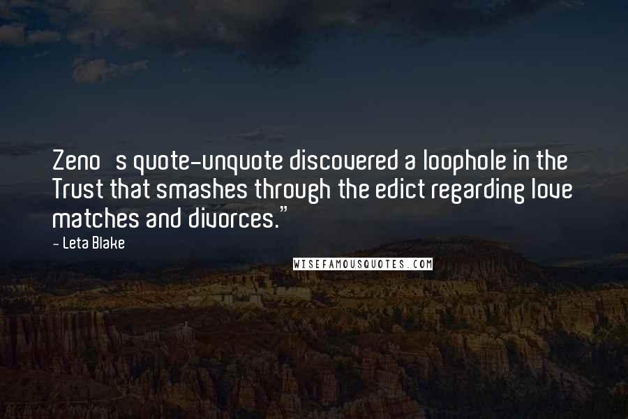 Leta Blake Quotes: Zeno's quote-unquote discovered a loophole in the Trust that smashes through the edict regarding love matches and divorces."