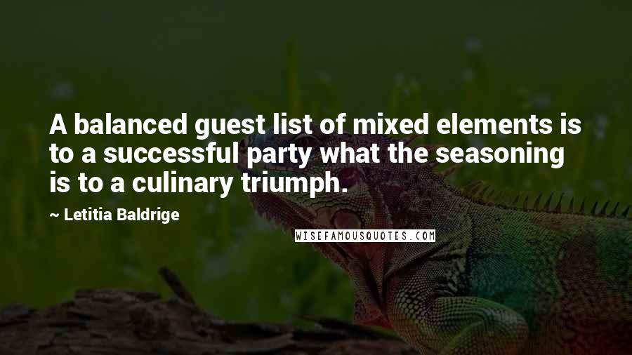 Letitia Baldrige Quotes: A balanced guest list of mixed elements is to a successful party what the seasoning is to a culinary triumph.