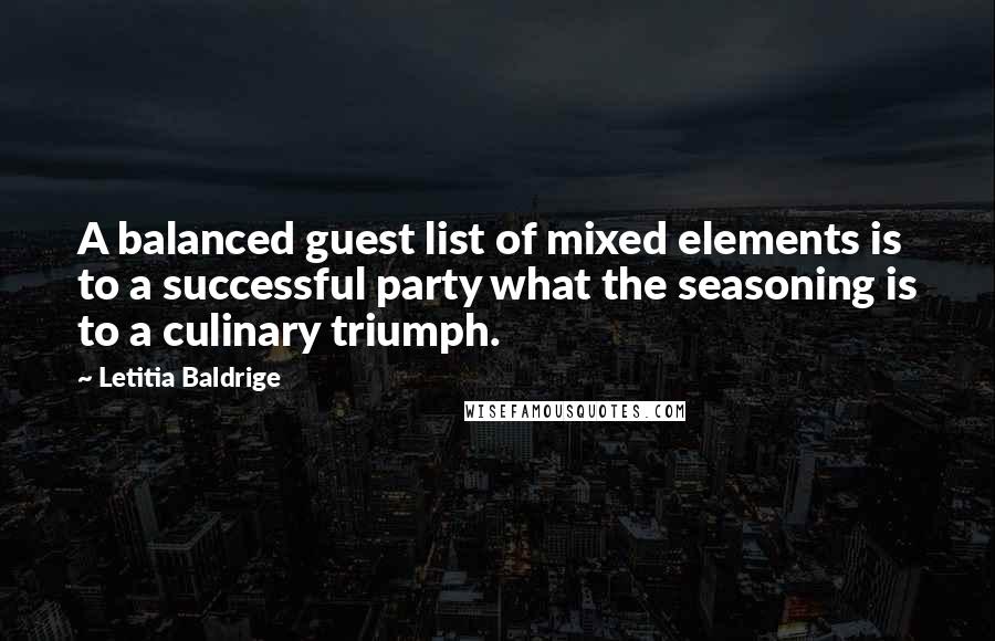 Letitia Baldrige Quotes: A balanced guest list of mixed elements is to a successful party what the seasoning is to a culinary triumph.