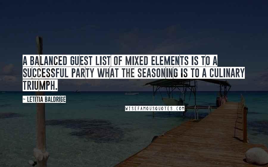 Letitia Baldrige Quotes: A balanced guest list of mixed elements is to a successful party what the seasoning is to a culinary triumph.