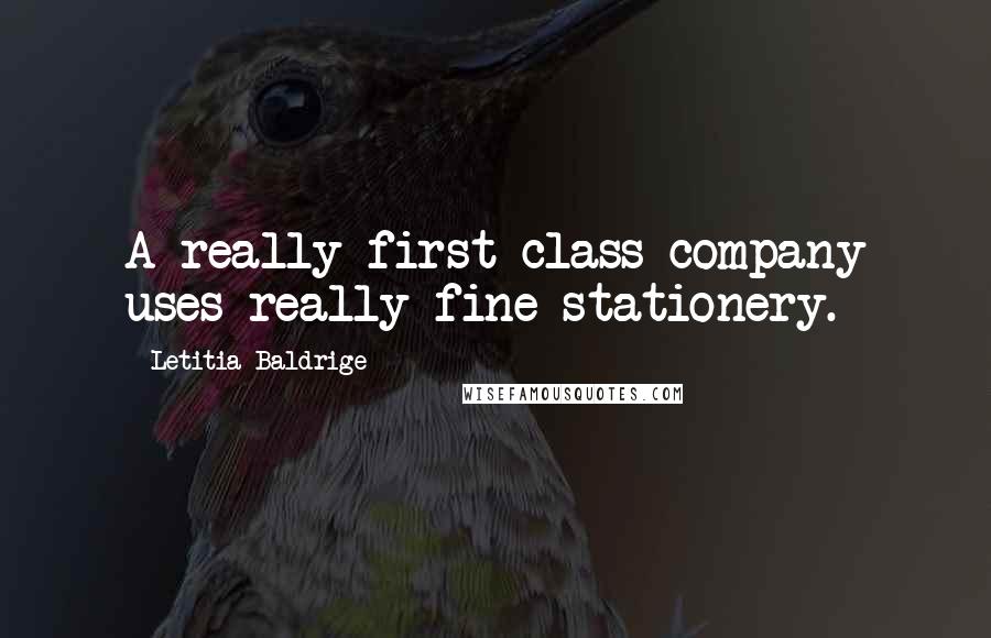 Letitia Baldrige Quotes: A really first-class company uses really fine stationery.