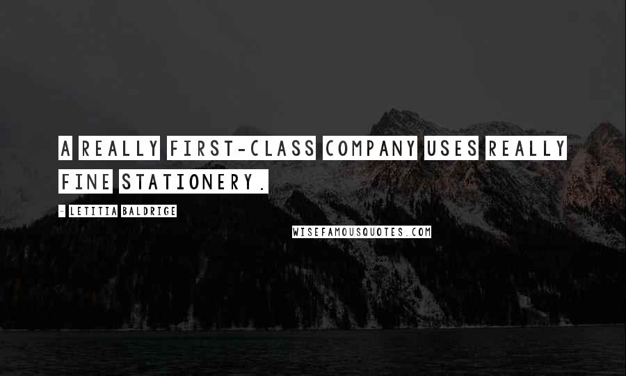 Letitia Baldrige Quotes: A really first-class company uses really fine stationery.
