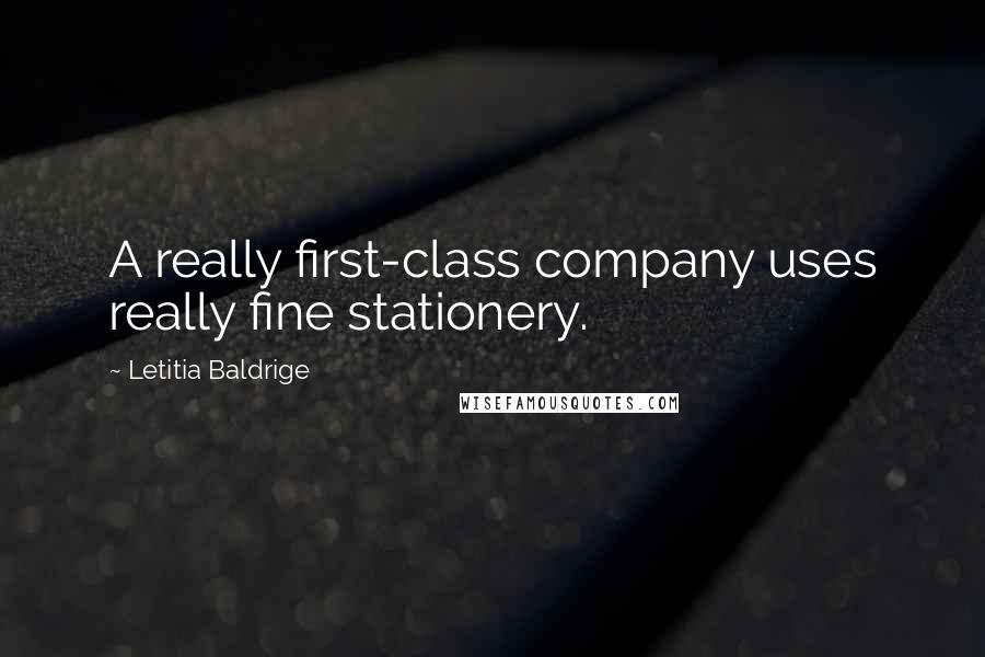 Letitia Baldrige Quotes: A really first-class company uses really fine stationery.